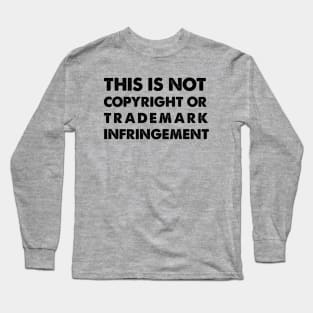 This Is Not Copyright or Trademark Infringement Long Sleeve T-Shirt